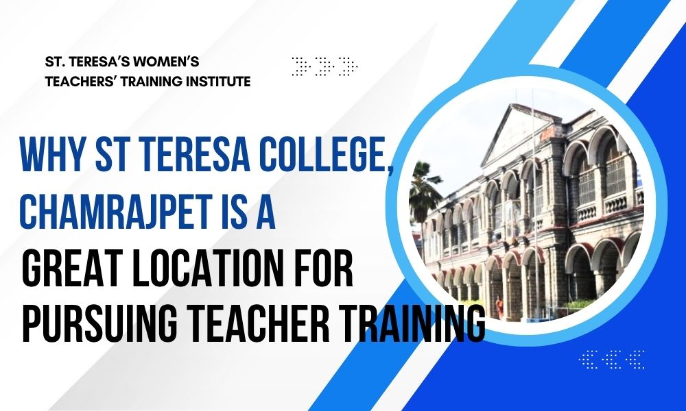 Why St Teresa College, Chamrajpet is a Great Location for Pursuing Teacher Training
